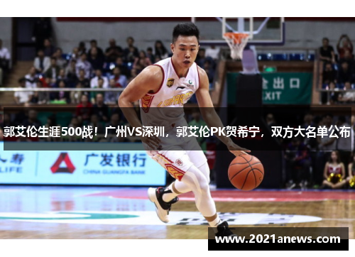 郭艾伦生涯500战！广州VS深圳，郭艾伦PK贺希宁，双方大名单公布